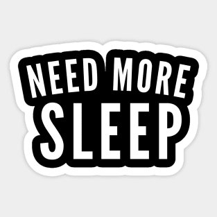 Need More Sleep. Insomniac. Perfect for Overtired Sleep Deprived People. Funny I Need Sleep Saying. White Sticker